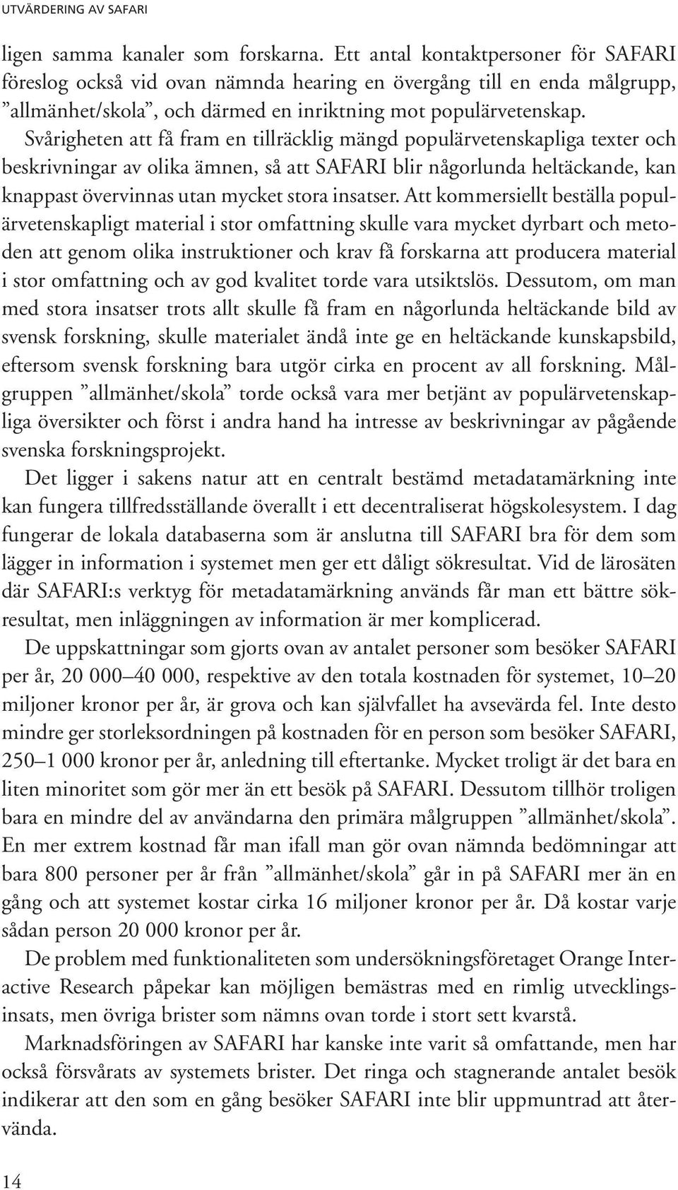 Svårigheten att få fram en tillräcklig mängd populärvetenskapliga texter och beskrivningar av olika ämnen, så att SAFARI blir någorlunda heltäckande, kan knappast övervinnas utan mycket stora