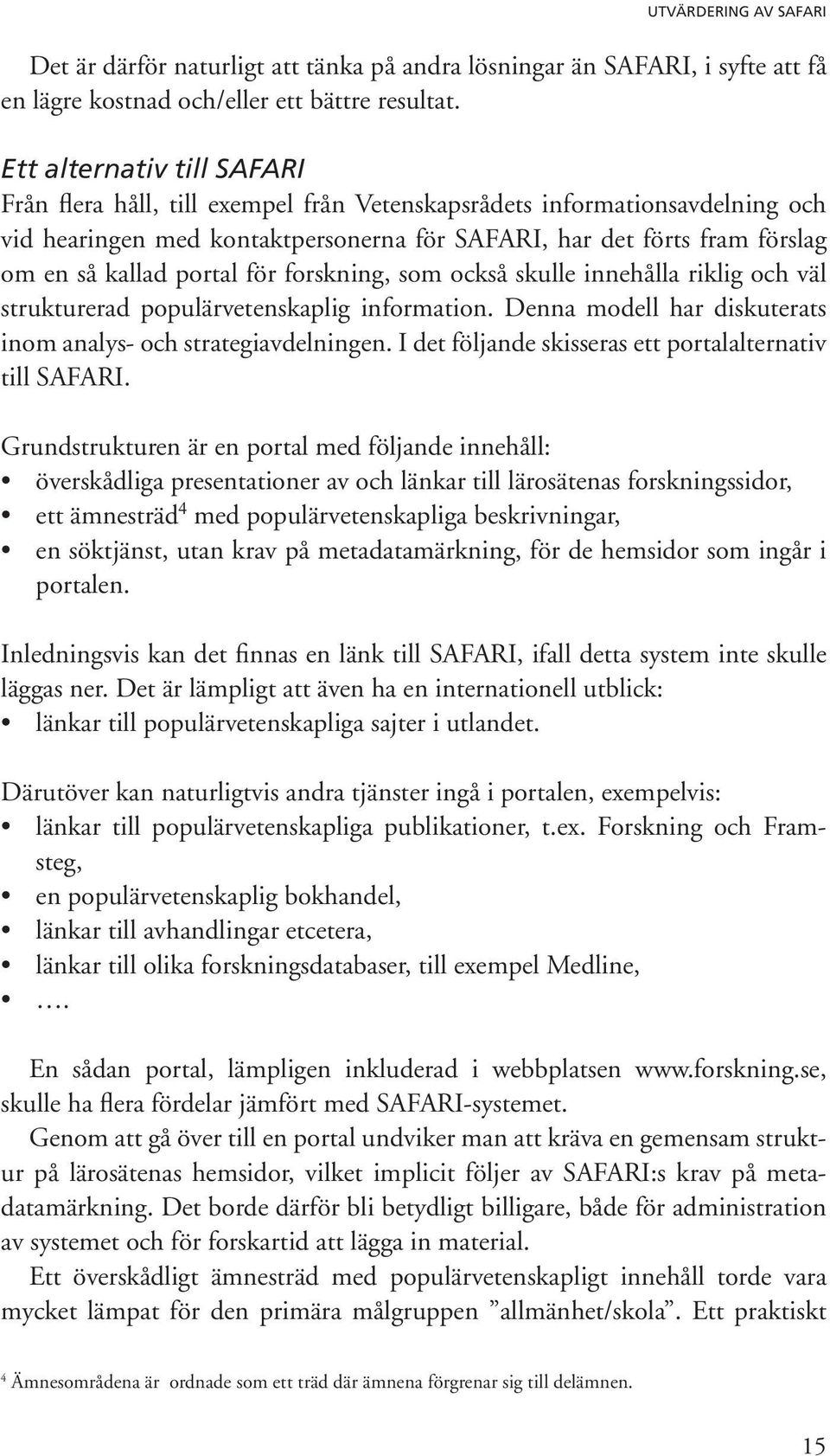 portal för forskning, som också skulle innehålla riklig och väl strukturerad populär veten skaplig information. Denna modell har diskuterats inom analys- och strategiavdelningen.