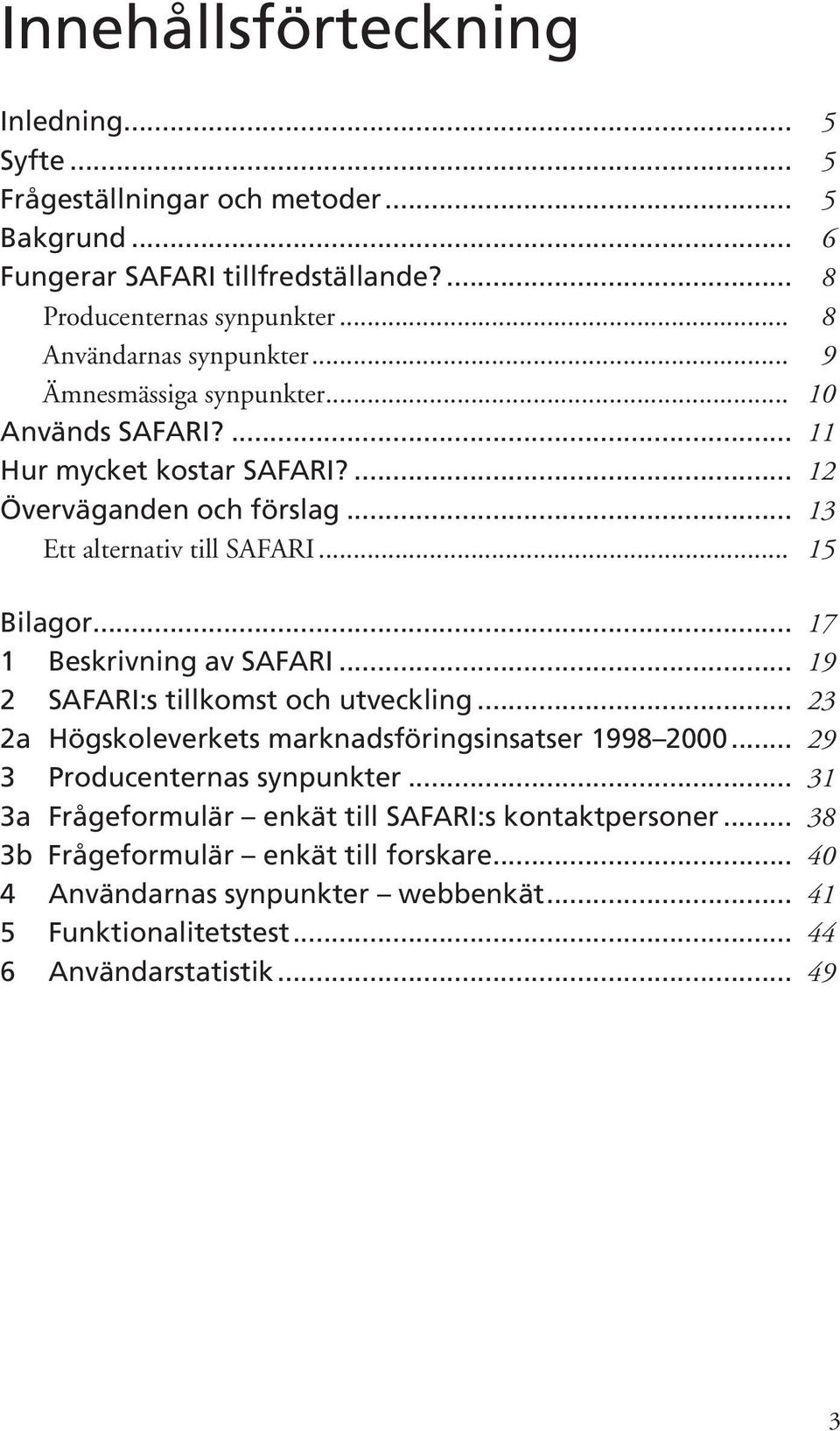 .. 15 Bilagor... 17 1 Beskrivning av SAFARI... 19 2 SAFARI:s tillkomst och utveckling... 23 2a Högskoleverkets marknadsföringsinsatser 1998 2000... 29 3 Producenternas synpunkter.