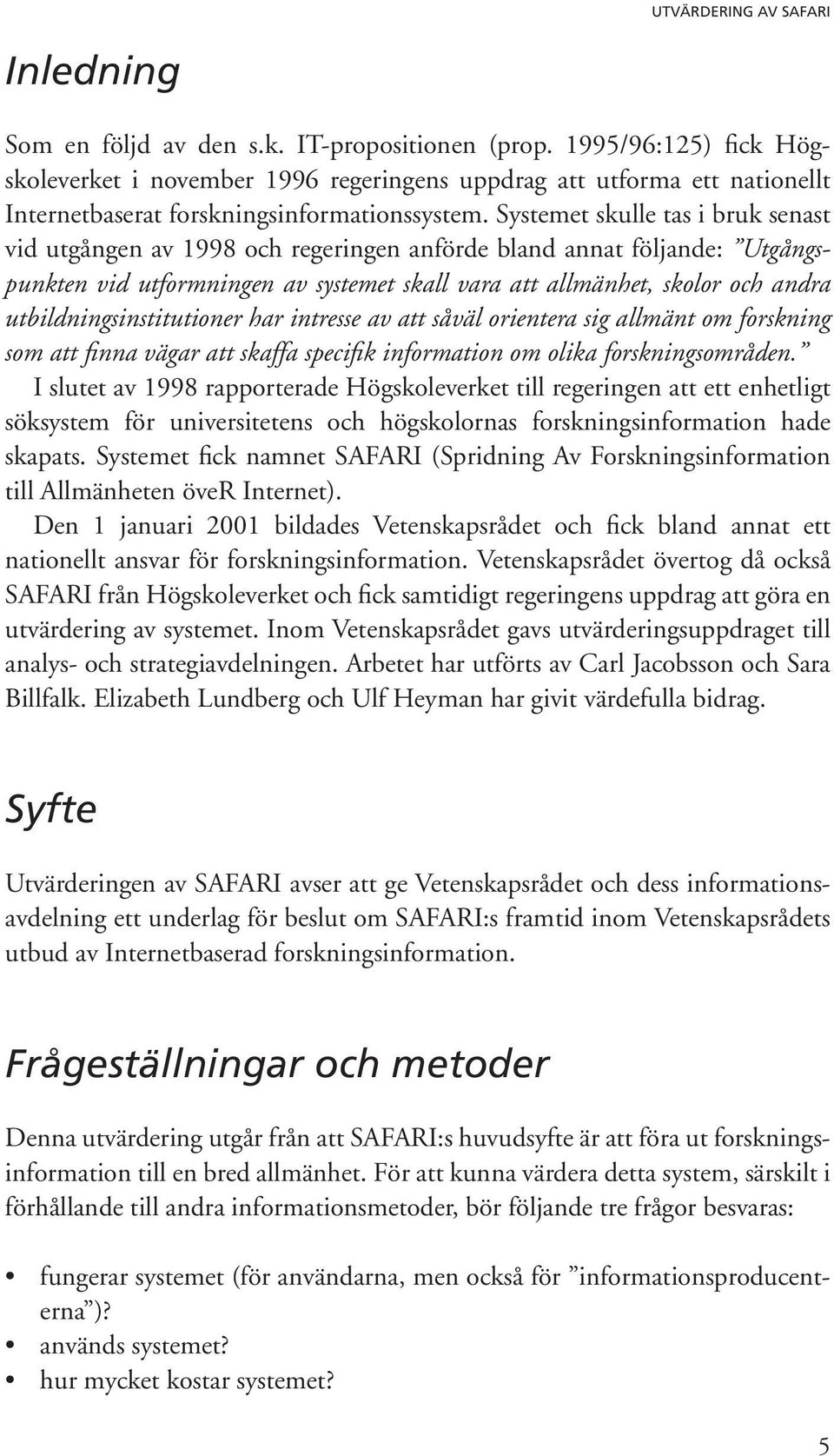 Systemet skulle tas i bruk senast vid utgången av 1998 och regeringen anförde bland annat följande: Utgångspunkten vid utformningen av systemet skall vara att allmänhet, skolor och andra