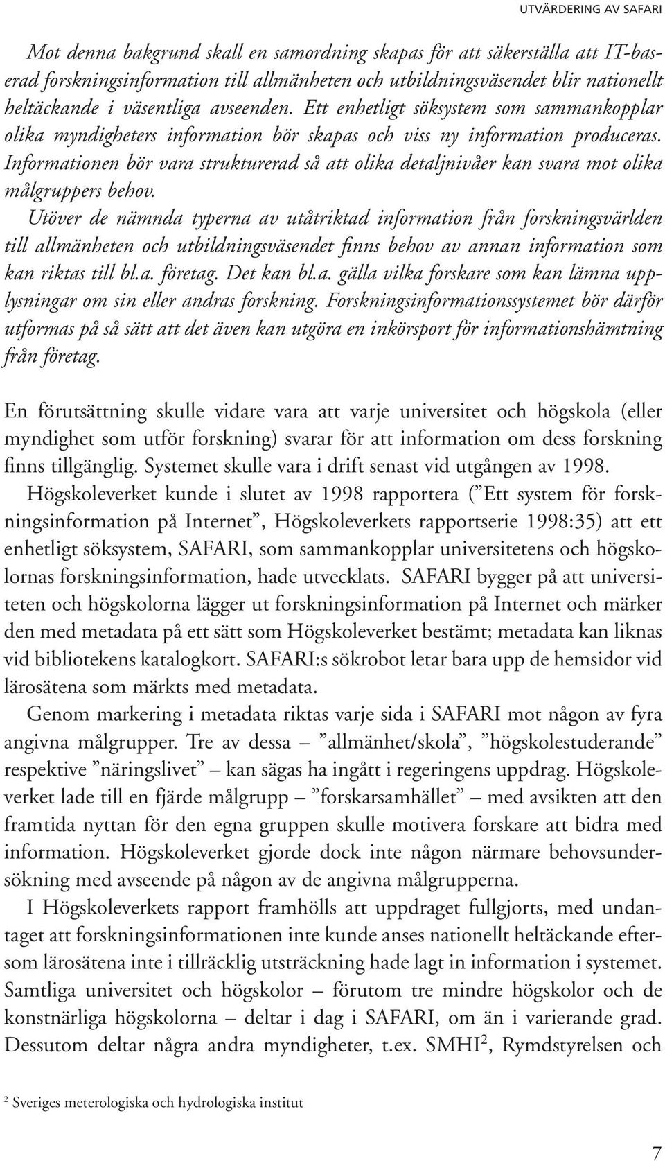 Informationen bör vara strukturerad så att olika detaljnivåer kan svara mot olika målgruppers behov.