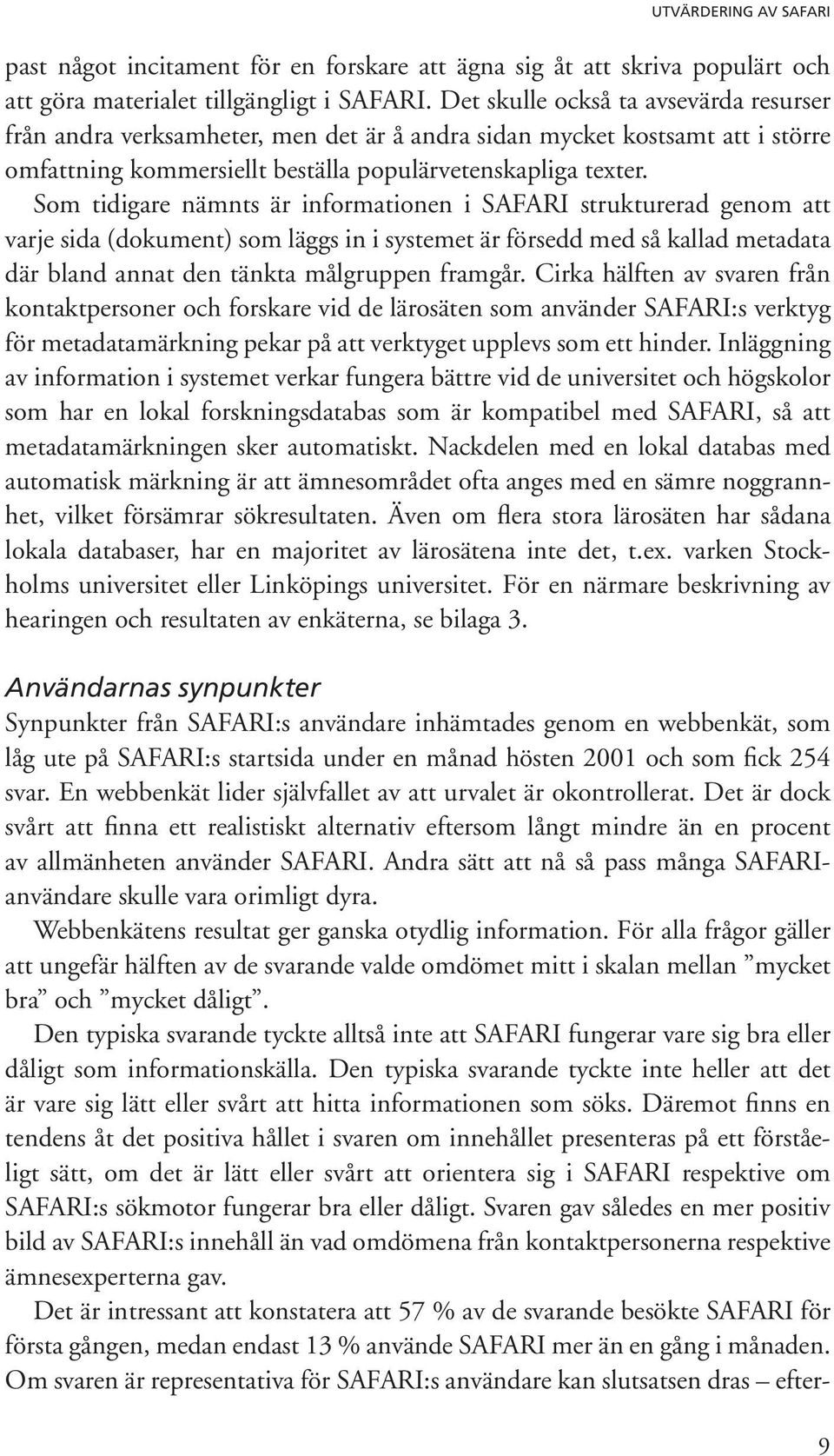 Som tidigare nämnts är informationen i SAFARI strukturerad genom att varje sida (dokument) som läggs in i systemet är försedd med så kallad metadata där bland annat den tänkta målgruppen framgår.