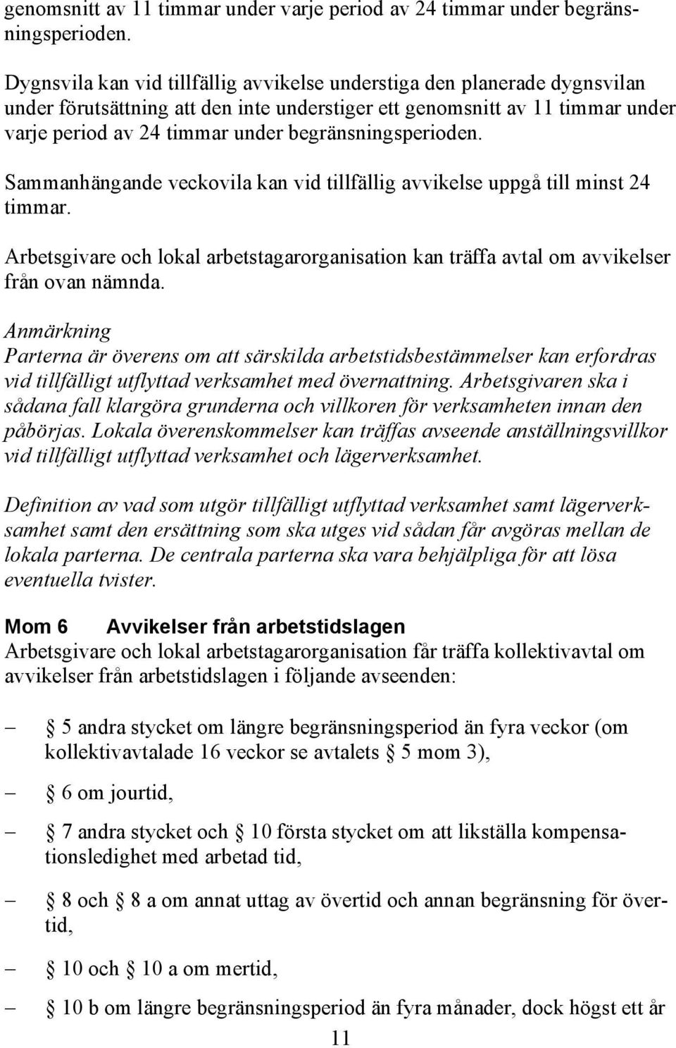 timmar. Arbetsgivare och lokal arbetstagarorganisation kan träffa avtal om avvikelser från ovan nämnda.