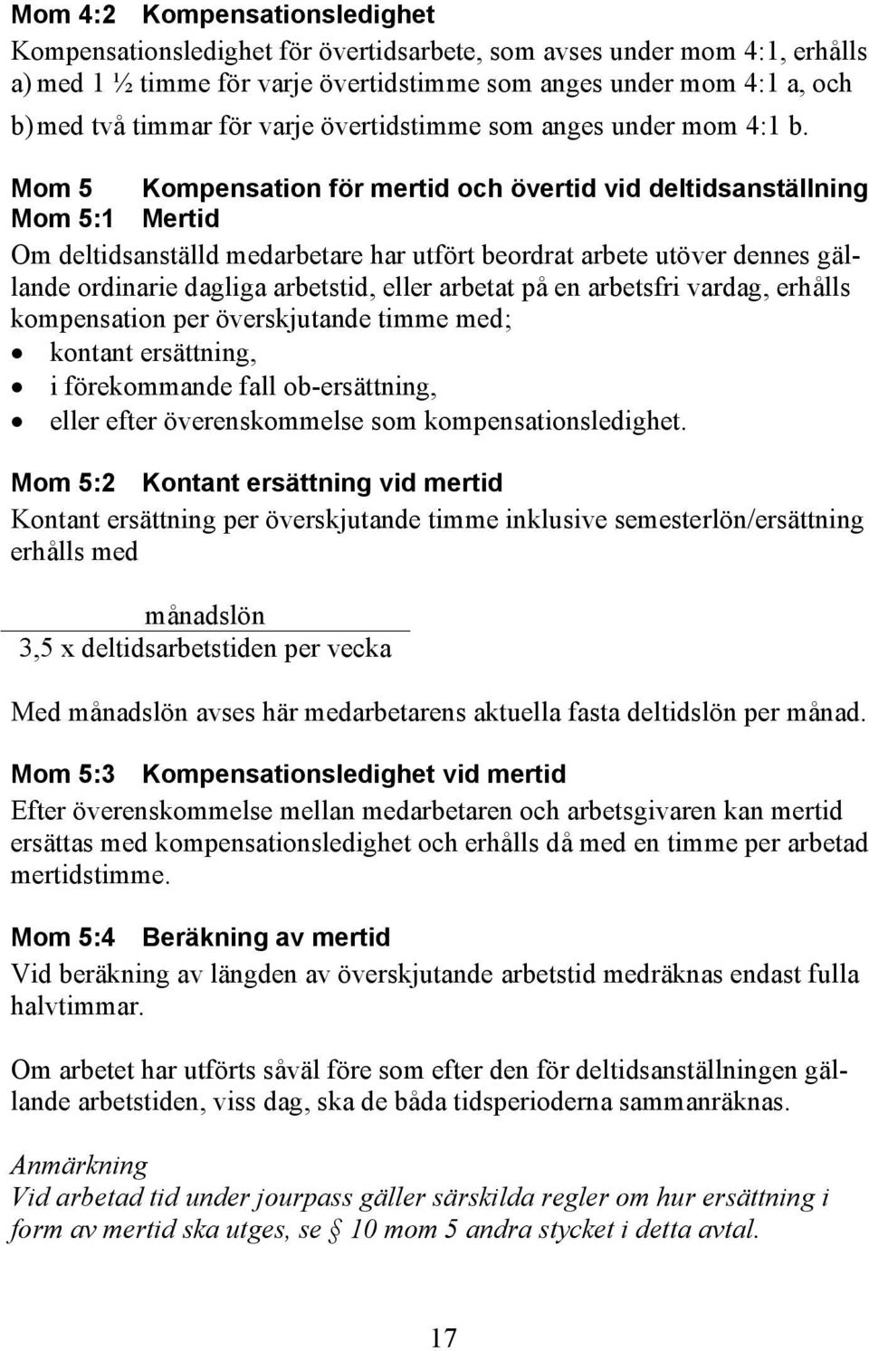 Mom 5 Kompensation för mertid och övertid vid deltidsanställning Mom 5:1 Mertid Om deltidsanställd medarbetare har utfört beordrat arbete utöver dennes gällande ordinarie dagliga arbetstid, eller