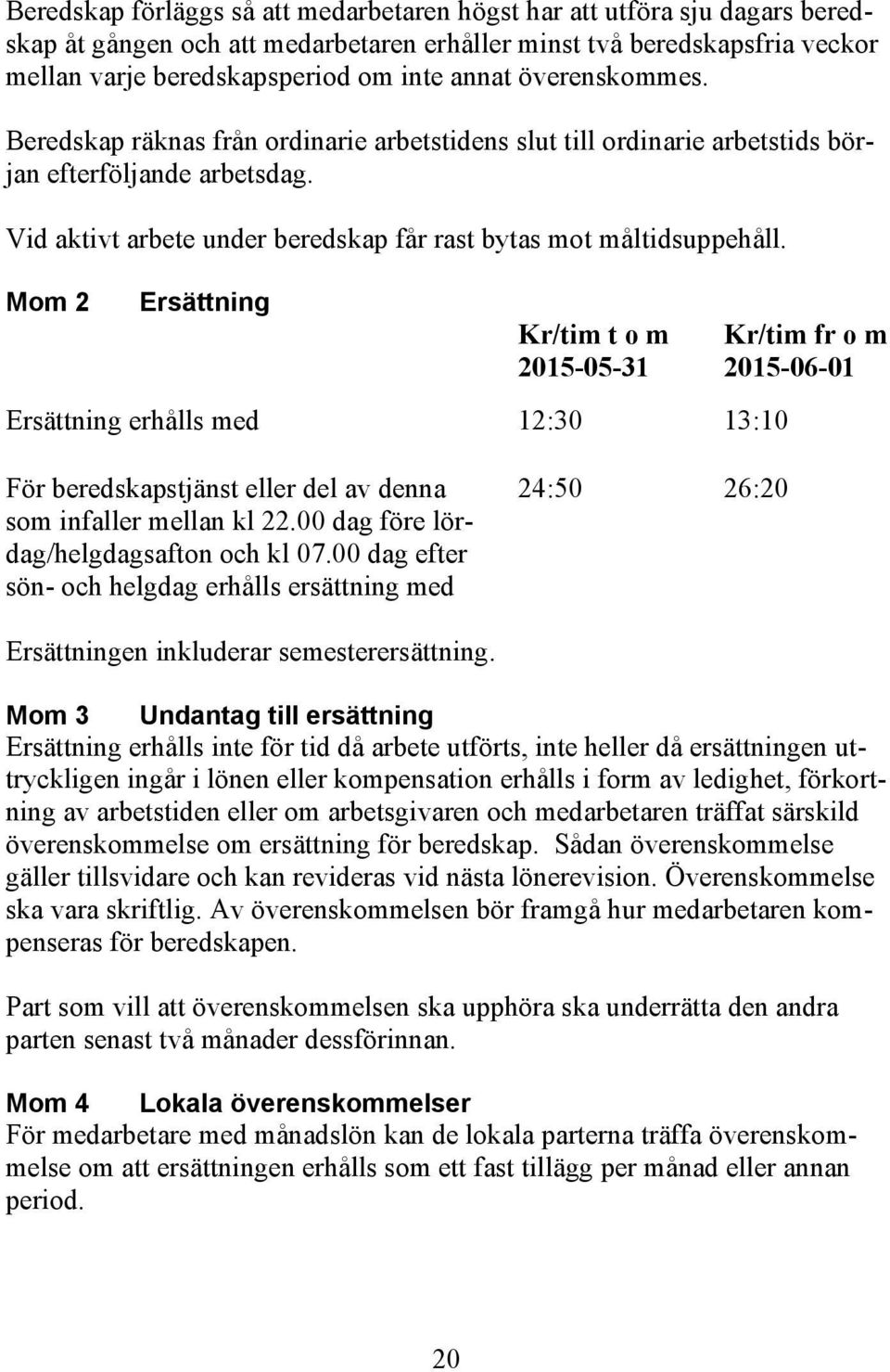 Mom 2 Ersättning Kr/tim t o m 2015-05-31 Ersättning erhålls med 12:30 13:10 Kr/tim fr o m 2015-06-01 För beredskapstjänst eller del av denna som infaller mellan kl 22.