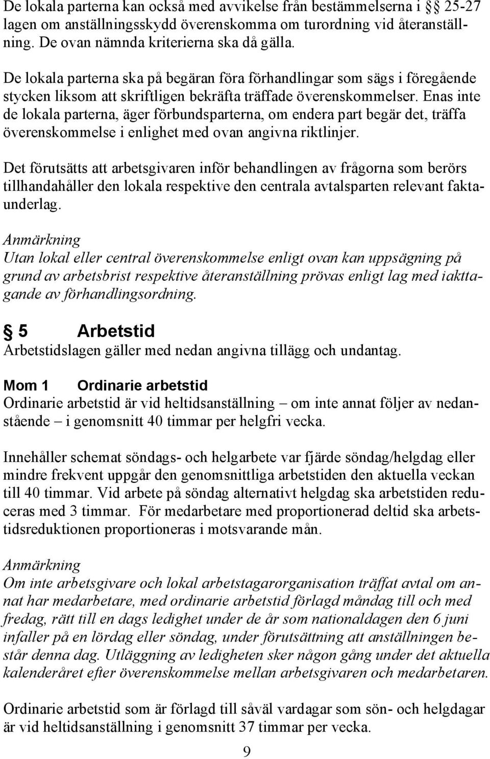 Enas inte de lokala parterna, äger förbundsparterna, om endera part begär det, träffa överenskommelse i enlighet med ovan angivna riktlinjer.