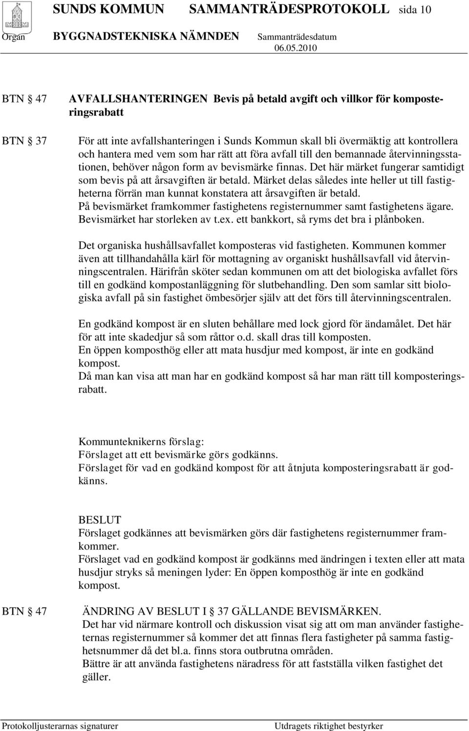 Det här märket fungerar samtidigt som bevis på att årsavgiften är betald. Märket delas således inte heller ut till fastigheterna förrän man kunnat konstatera att årsavgiften är betald.