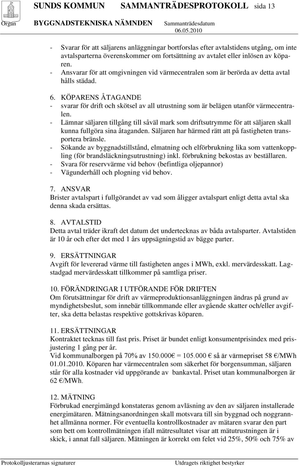 KÖPARENS ÅTAGANDE - svarar för drift och skötsel av all utrustning som är belägen utanför värmecentralen.