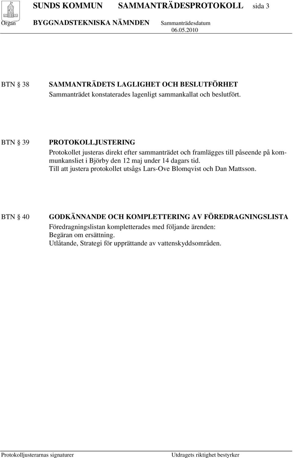BTN 39 PROTOKOLLJUSTERING Protokollet justeras direkt efter sammanträdet och framlägges till påseende på kommunkansliet i Björby den 12 maj under