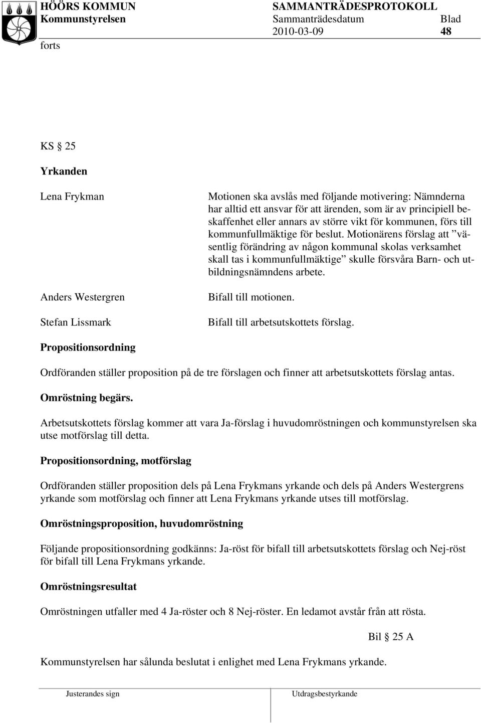 Motionärens förslag väsentlig förändring av någon kommunal skolas verksamhet skall tas i kommunfullmäktige skulle försvåra Barn- och utbildningsnämndens arbete. Bifall till motionen.