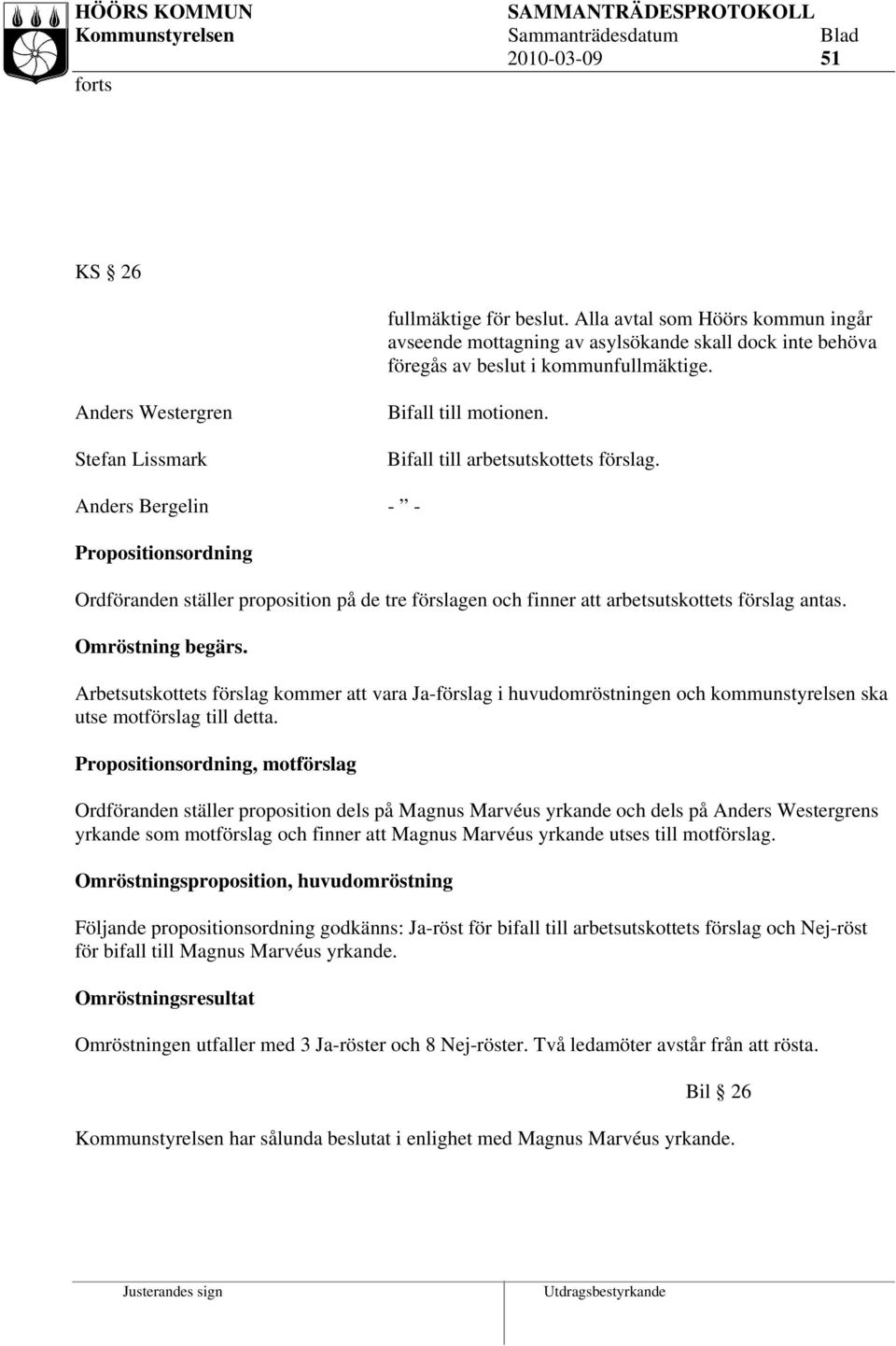 Anders Bergelin - - Propositionsordning Ordföranden ställer proposition på de tre förslagen och finner arbetsutskottets förslag antas. Omröstning begärs.