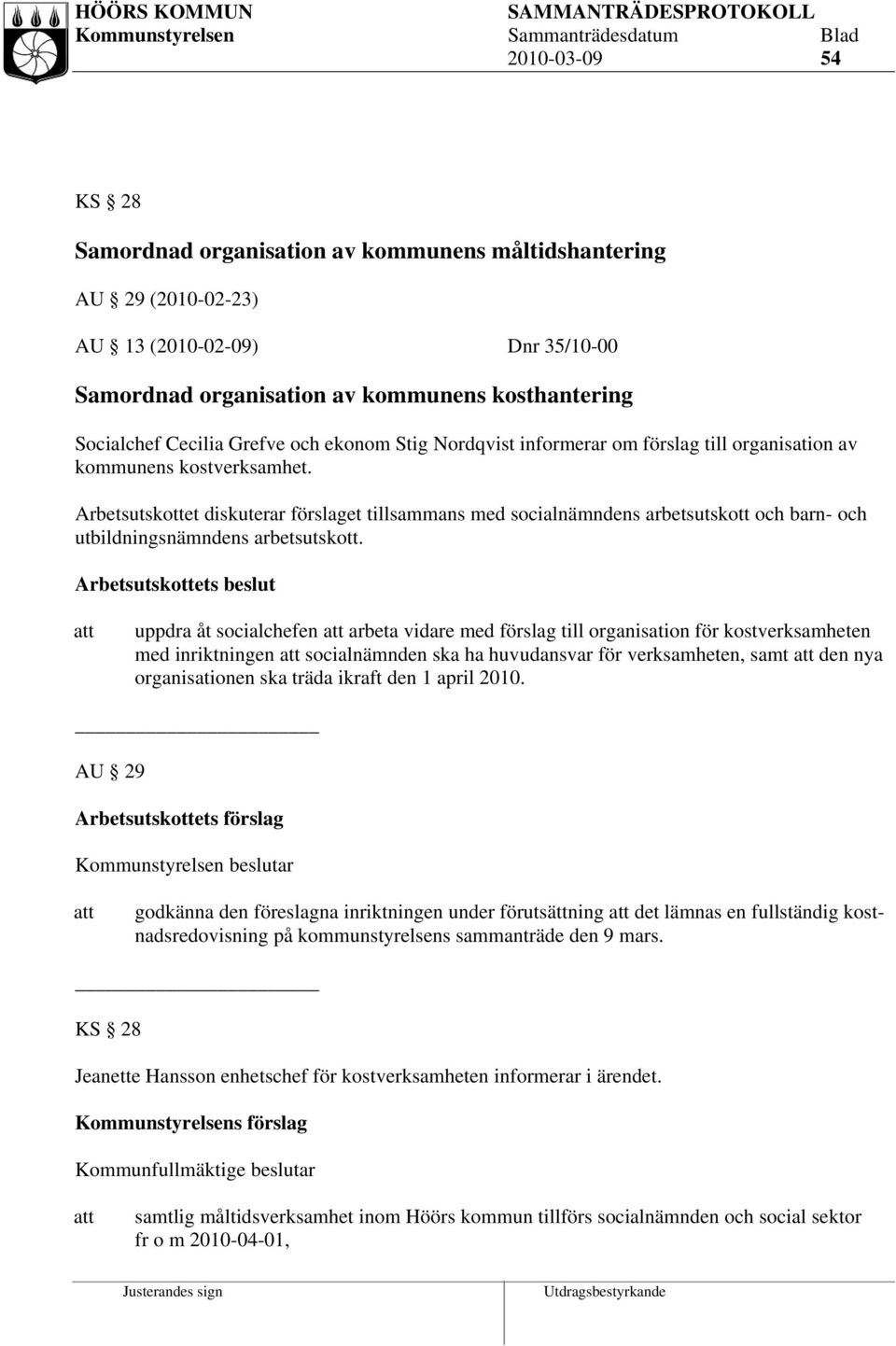 Arbetsutskottet diskuterar förslaget tillsammans med socialnämndens arbetsutskott och barn- och utbildningsnämndens arbetsutskott.