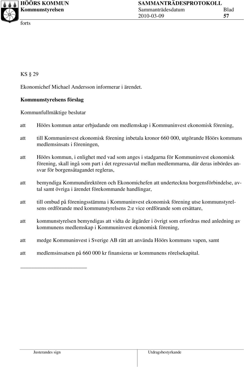 utgörande Höörs kommuns medlemsinsats i föreningen, Höörs kommun, i enlighet med vad som anges i stadgarna för Kommuninvest ekonomisk förening, skall ingå som part i det regressavtal mellan