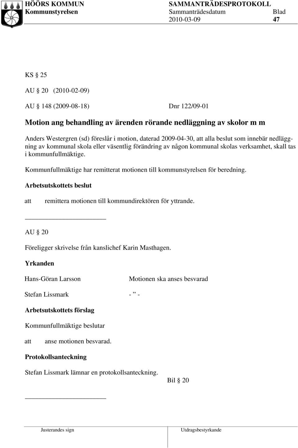 Kommunfullmäktige har remitterat motionen till kommunstyrelsen för beredning. Arbetsutskottets beslut remittera motionen till kommundirektören för yttrande.