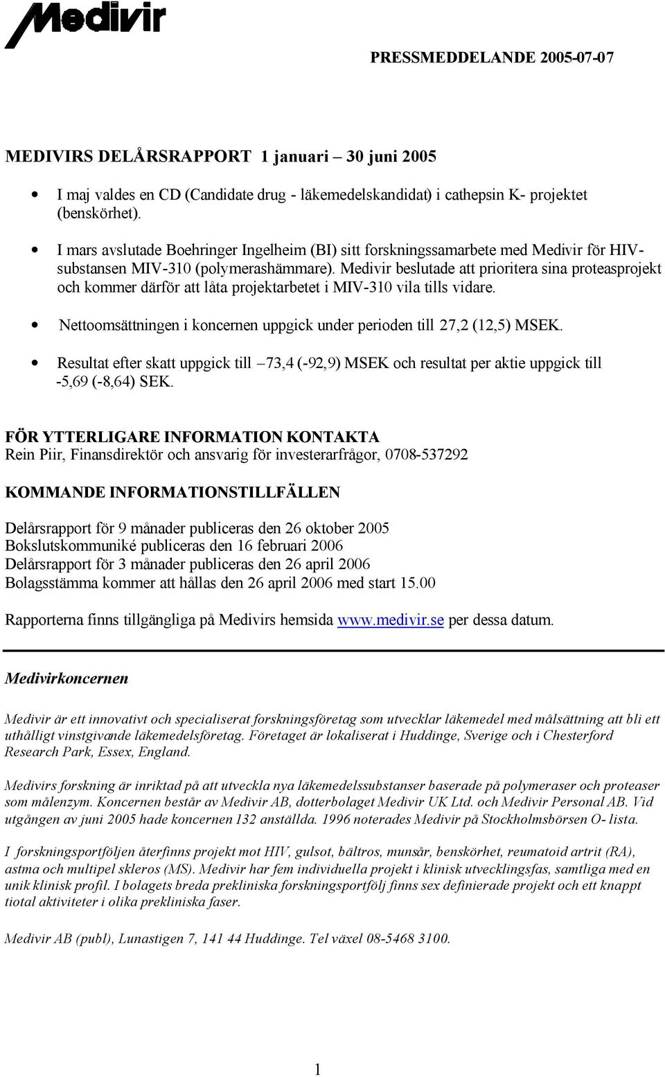 Medivir beslutade att prioritera sina proteasprojekt och kommer därför att låta projektarbetet i MIV-310 vila tills vidare. Nettoomsättningen i koncernen uppgick under perioden till 27,2 (12,5) MSEK.