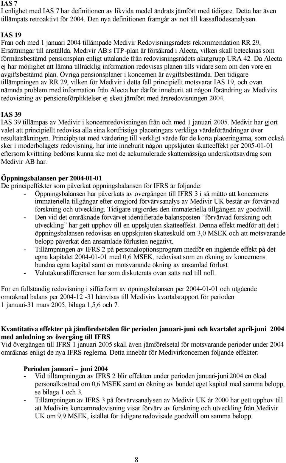 Medivir AB:s ITP-plan är försäkrad i Alecta, vilken skall betecknas som förmånsbestämd pensionsplan enligt uttalande från redovisningsrådets akutgrupp URA 42.