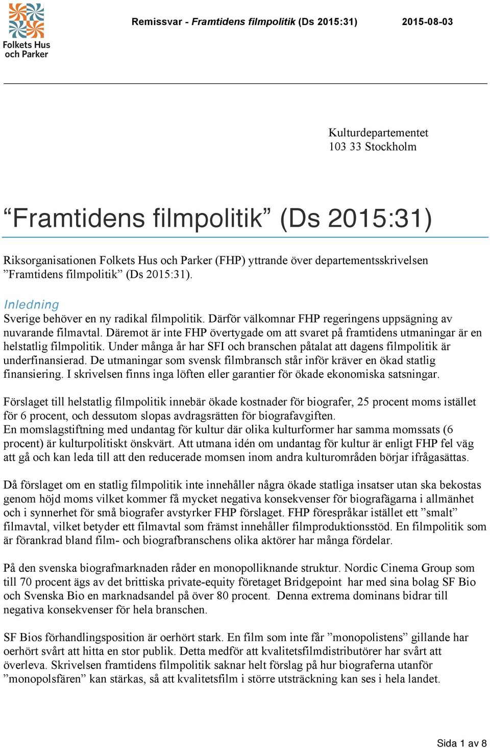 Däremot är inte FHP övertygade om att svaret på framtidens utmaningar är en helstatlig filmpolitik. Under många år har SFI och branschen påtalat att dagens filmpolitik är underfinansierad.