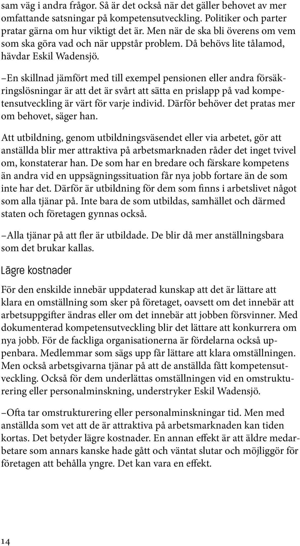 En skillnad jämfört med till exempel pensionen eller andra försäkringslösningar är att det är svårt att sätta en prislapp på vad kompetensutveckling är värt för varje individ.