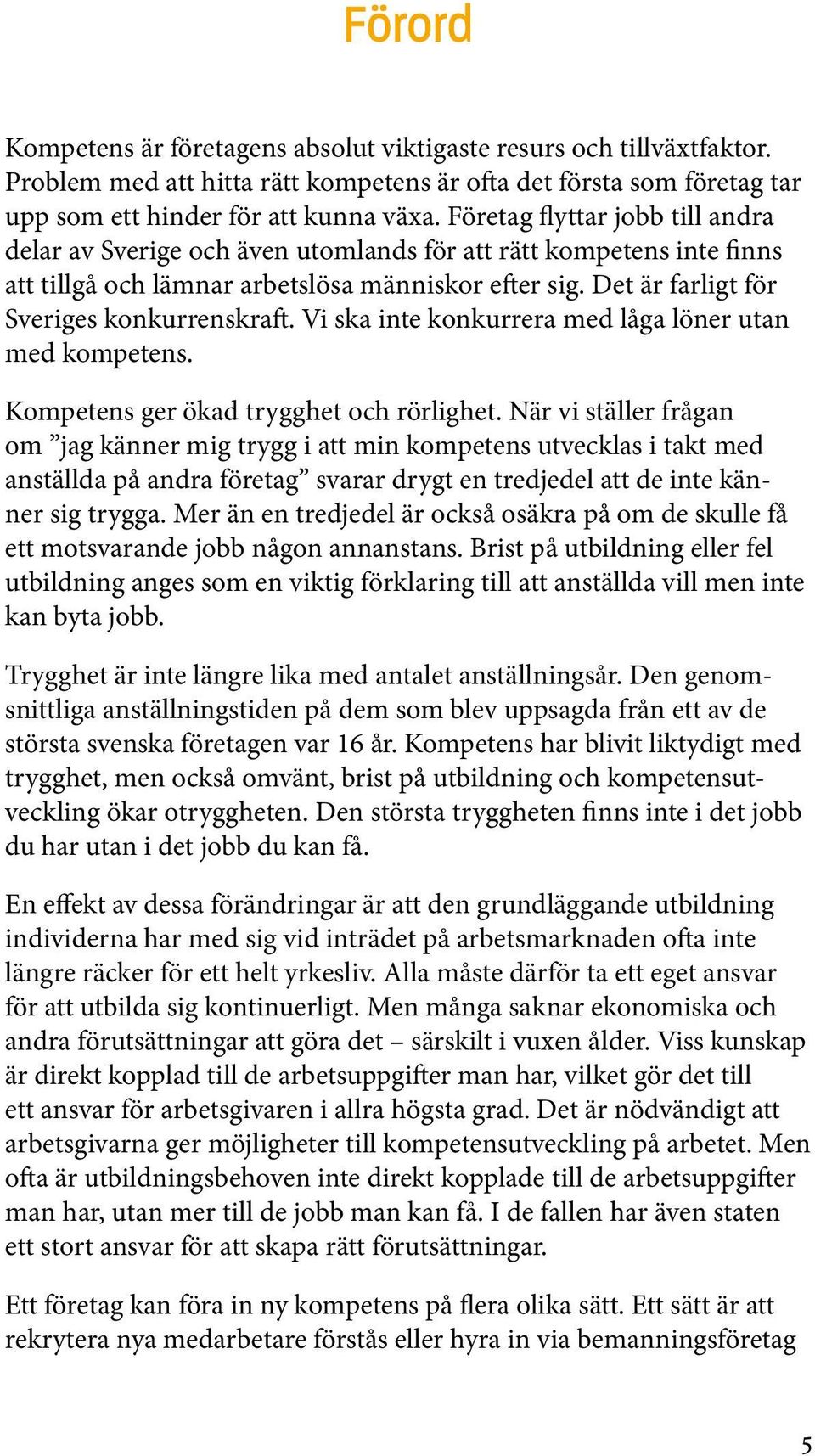 Vi ska inte konkurrera med låga löner utan med kompetens. Kompetens ger ökad trygghet och rörlighet.