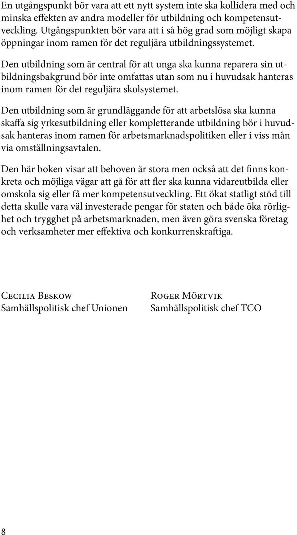 Den utbildning som är central för att unga ska kunna reparera sin utbildningsbakgrund bör inte omfattas utan som nu i huvudsak hanteras inom ramen för det reguljära skolsystemet.