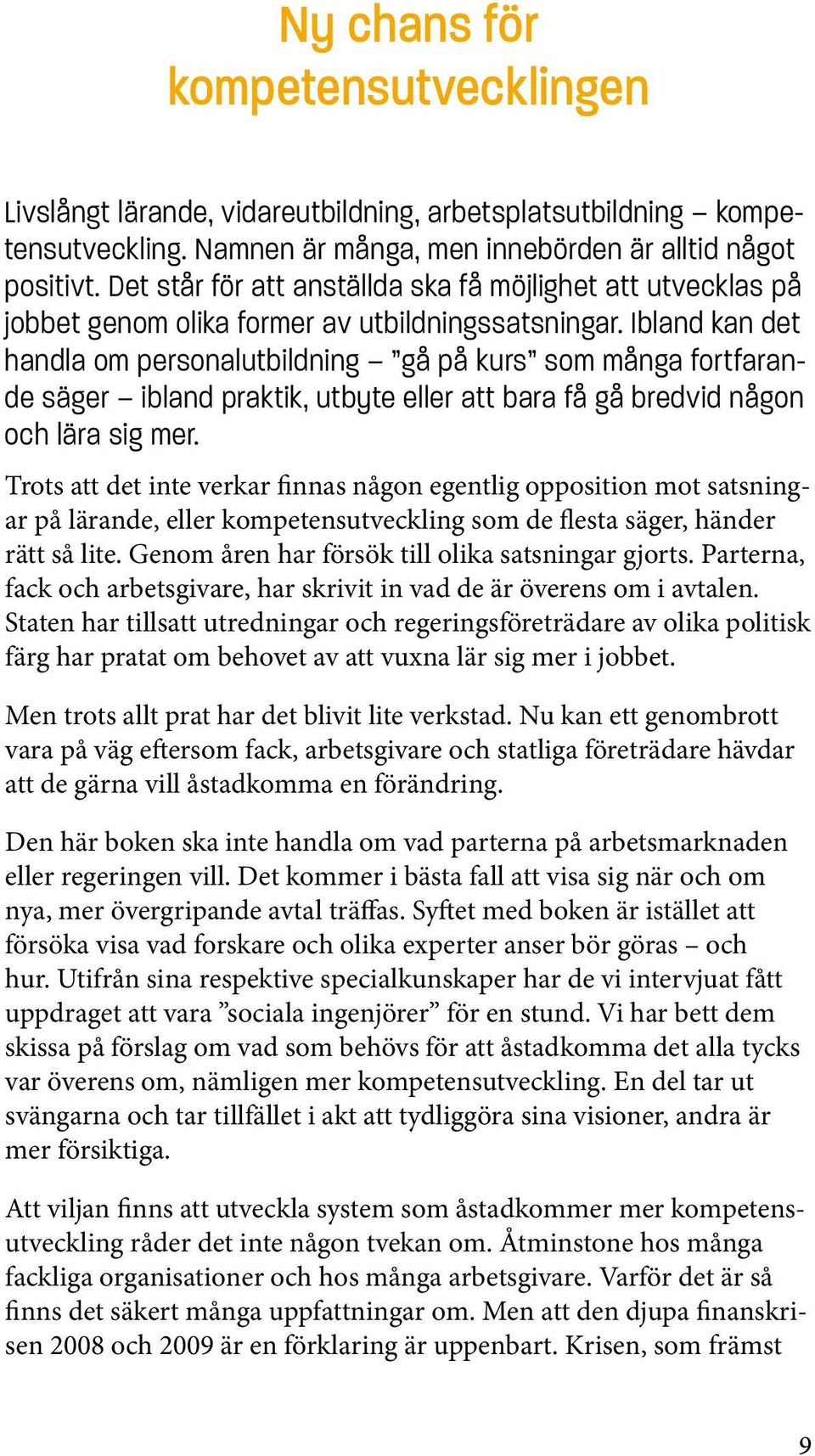 Ibland kan det handla om personalutbildning gå på kurs som många fortfarande säger ibland praktik, utbyte eller att bara få gå bredvid någon och lära sig mer.