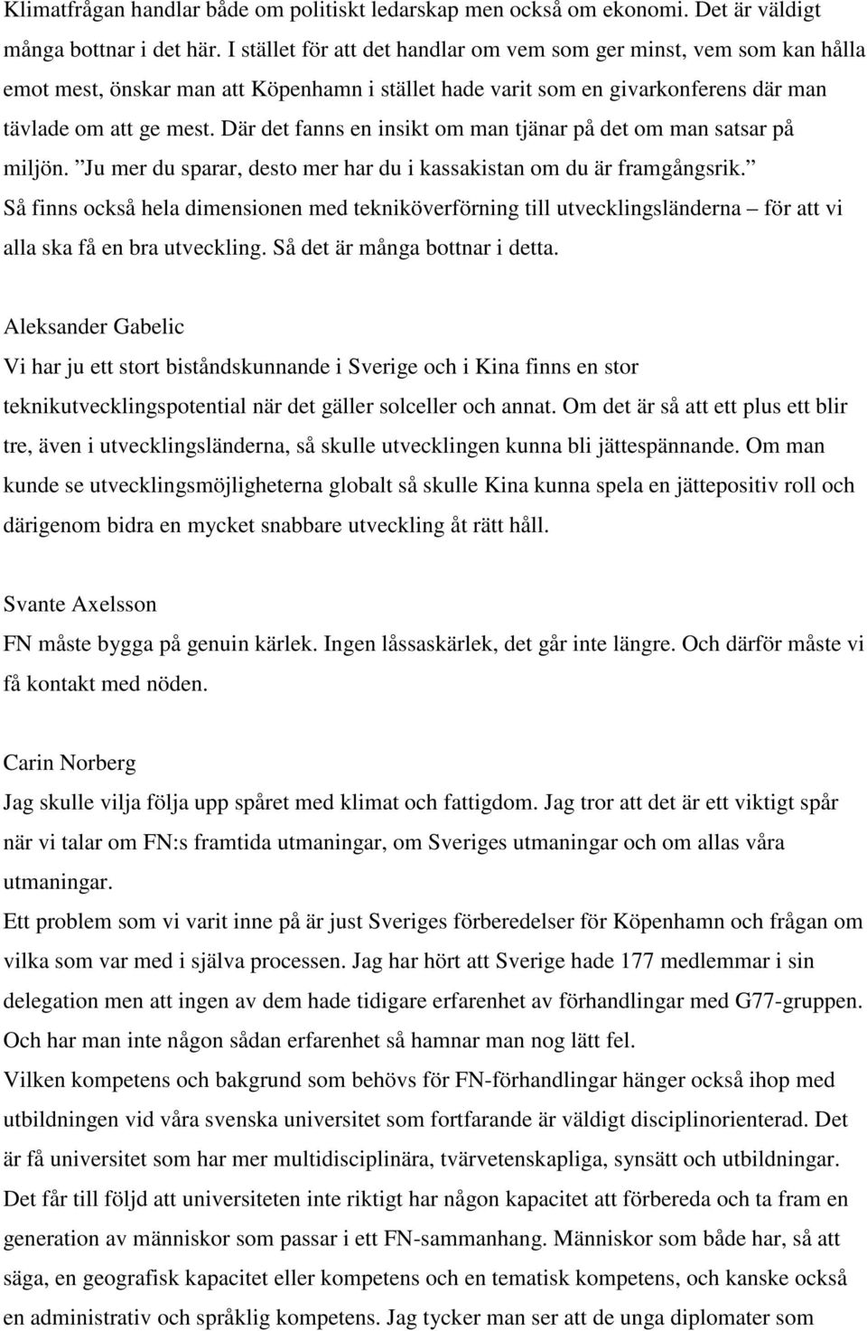 Där det fanns en insikt om man tjänar på det om man satsar på miljön. Ju mer du sparar, desto mer har du i kassakistan om du är framgångsrik.