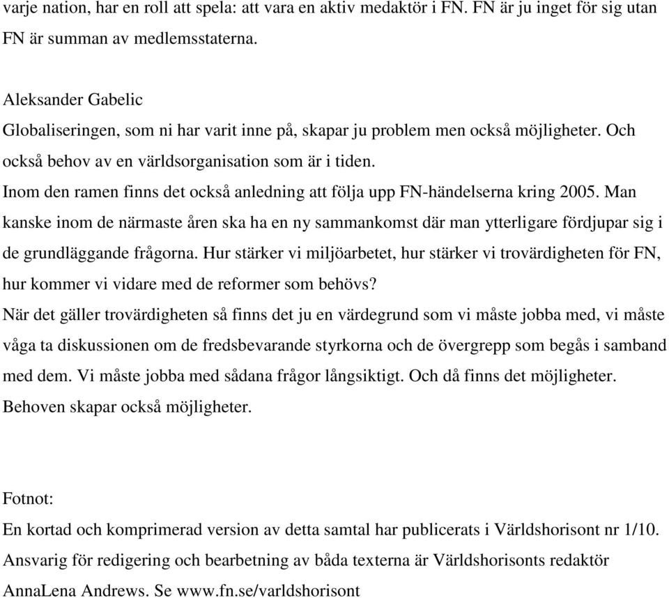 Inom den ramen finns det också anledning att följa upp FN-händelserna kring 2005.