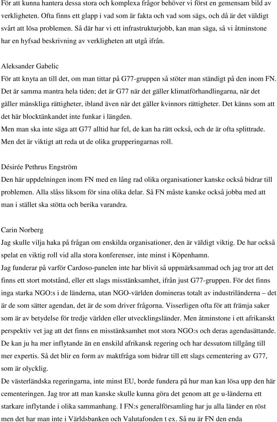 Så där har vi ett infrastrukturjobb, kan man säga, så vi åtminstone har en hyfsad beskrivning av verkligheten att utgå ifrån.