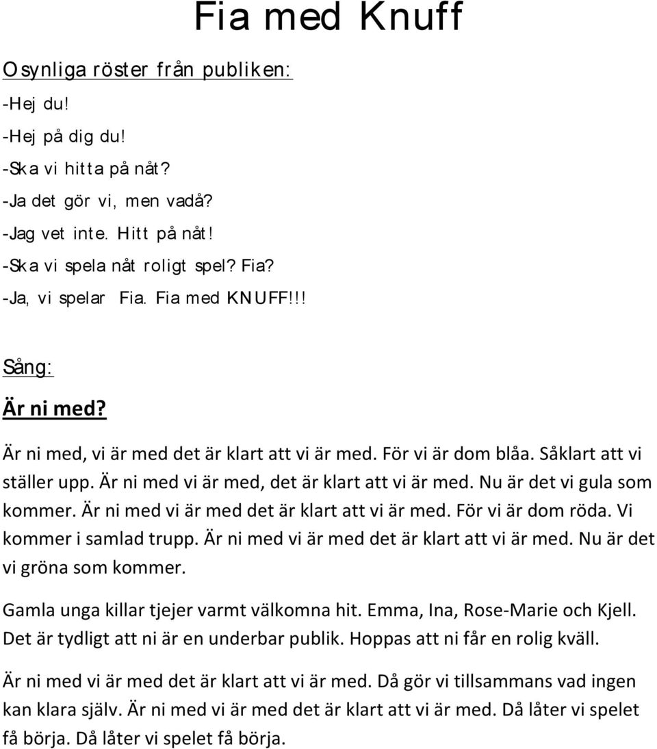 Nu är det vi gula som kommer. Är ni med vi är med det är klart att vi är med. För vi är dom röda. Vi kommer i samlad trupp. Är ni med vi är med det är klart att vi är med. Nu är det vi gröna som kommer.