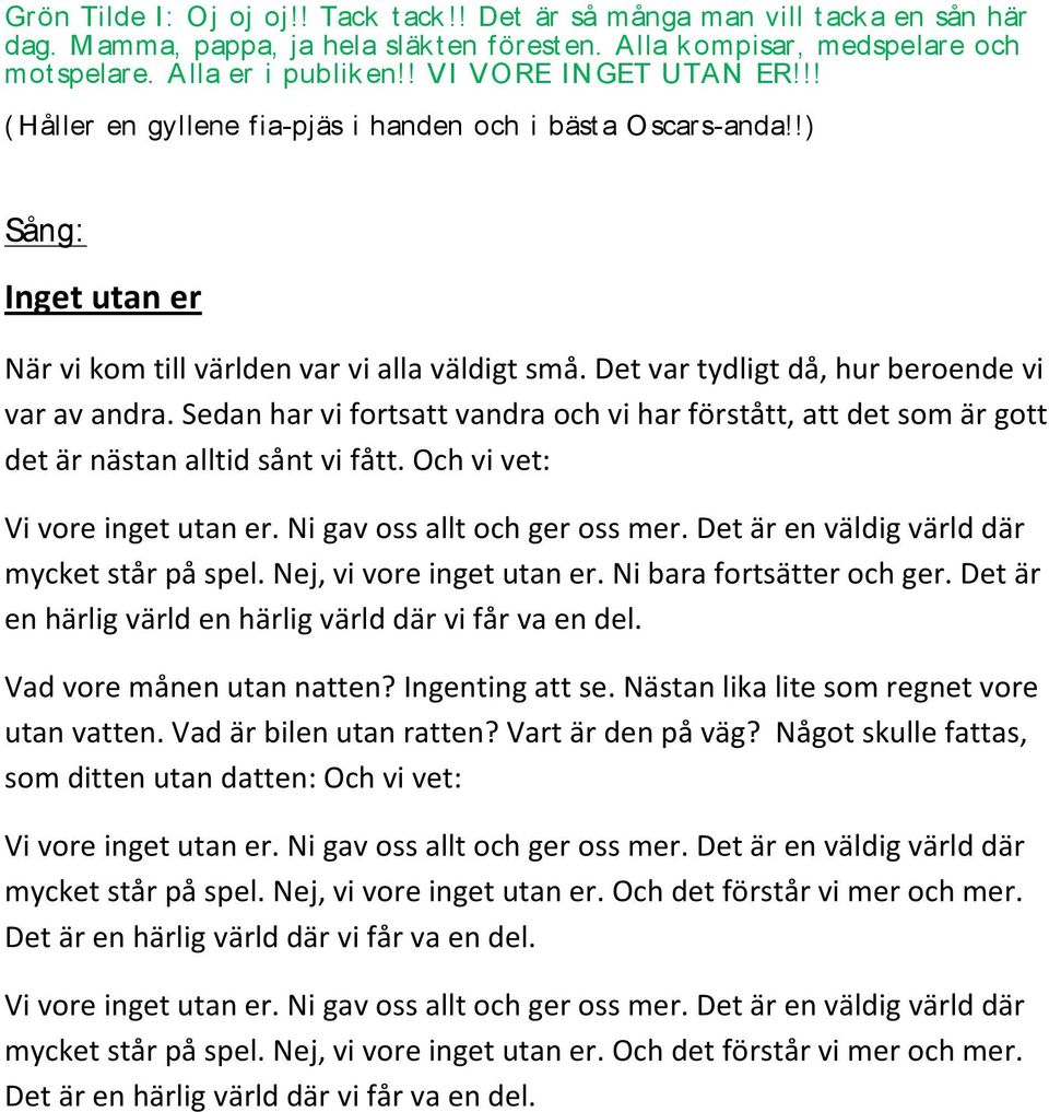 Det var tydligt då, hur beroende vi var av andra. Sedan har vi fortsatt vandra och vi har förstått, att det som är gott det är nästan alltid sånt vi fått. Och vi vet: Vi vore inget utan er.