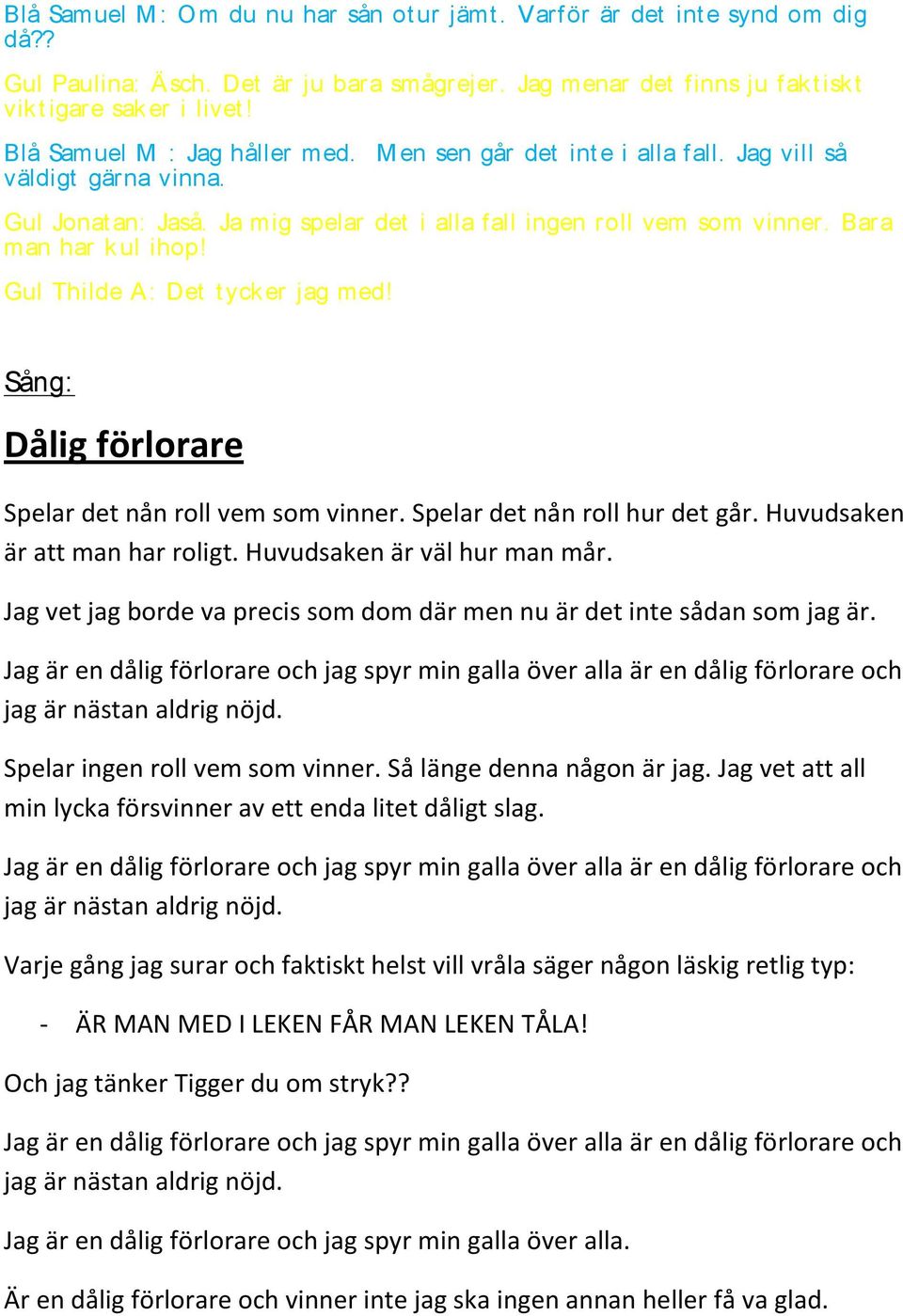 Gul Thilde A: Det t yck er jag med! Dålig förlorare Spelar det nån roll vem som vinner. Spelar det nån roll hur det går. Huvudsaken är att man har roligt. Huvudsaken är väl hur man mår.