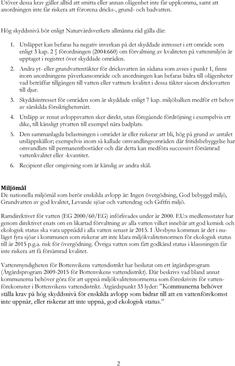 2 förordningen (2004:660) om förvaltning av kvaliteten på vattenmiljön är upptaget i registret över skyddade områden. 2.