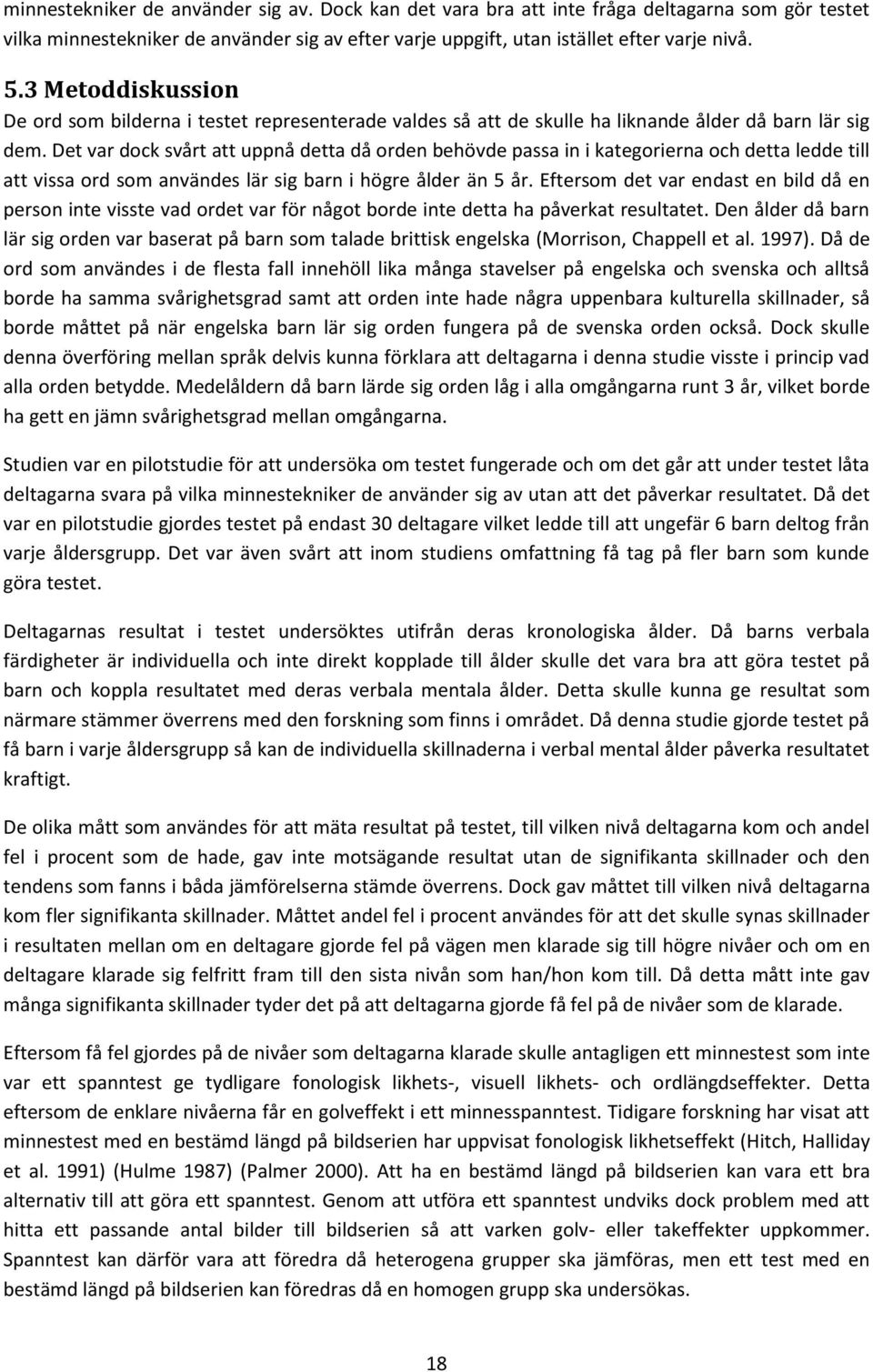 Det var dock svårt att uppnå detta då orden behövde passa in i kategorierna och detta ledde till att vissa ord som användes lär sig barn i högre ålder än 5 år.