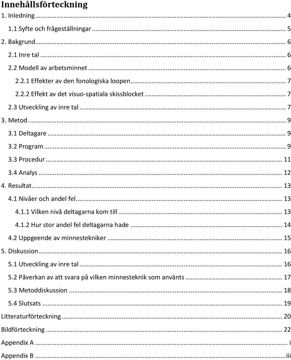 .. 13 4.1.2 Hur stor andel fel deltagarna hade... 14 4.2 Uppgeende av minnestekniker... 15 5. Diskussion... 16 5.1 Utveckling av inre tal... 16 5.2 Påverkan av att svara på vilken minnesteknik som använts.