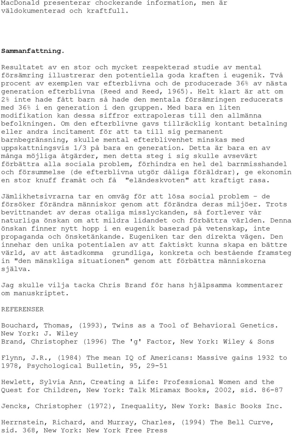 Två procent av exemplen var efterblivna och de producerade 36% av nästa generation efterblivna (Reed and Reed, 1965).