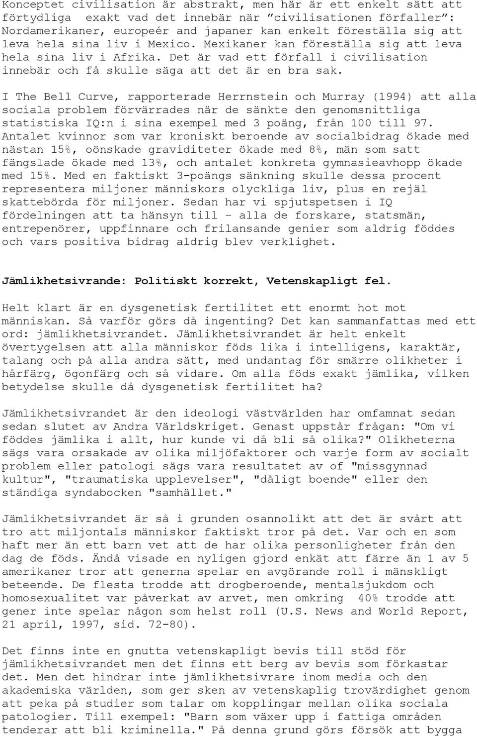 I The Bell Curve, rapporterade Herrnstein och Murray (1994) att alla sociala problem förvärrades när de sänkte den genomsnittliga statistiska IQ:n i sina exempel med 3 poäng, från 100 till 97.