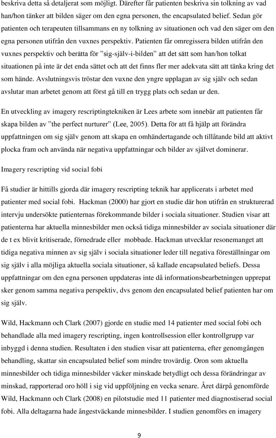 Patienten får omregissera bilden utifrån den vuxnes perspektiv och berätta för sig-själv-i-bilden att det sätt som han/hon tolkat situationen på inte är det enda sättet och att det finns fler mer