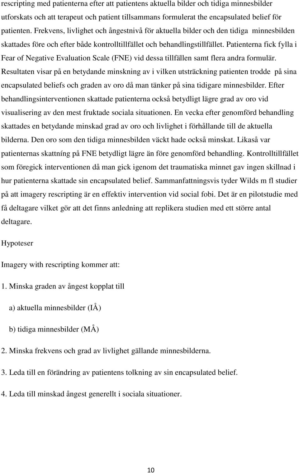 Patienterna fick fylla i Fear of Negative Evaluation Scale (FNE) vid dessa tillfällen samt flera andra formulär.