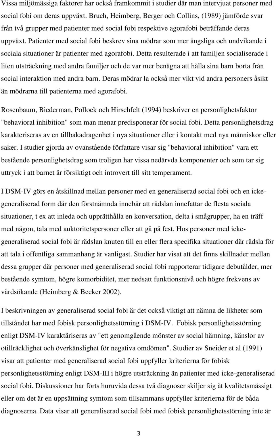 Patienter med social fobi beskrev sina mödrar som mer ängsliga och undvikande i sociala situationer är patienter med agorafobi.