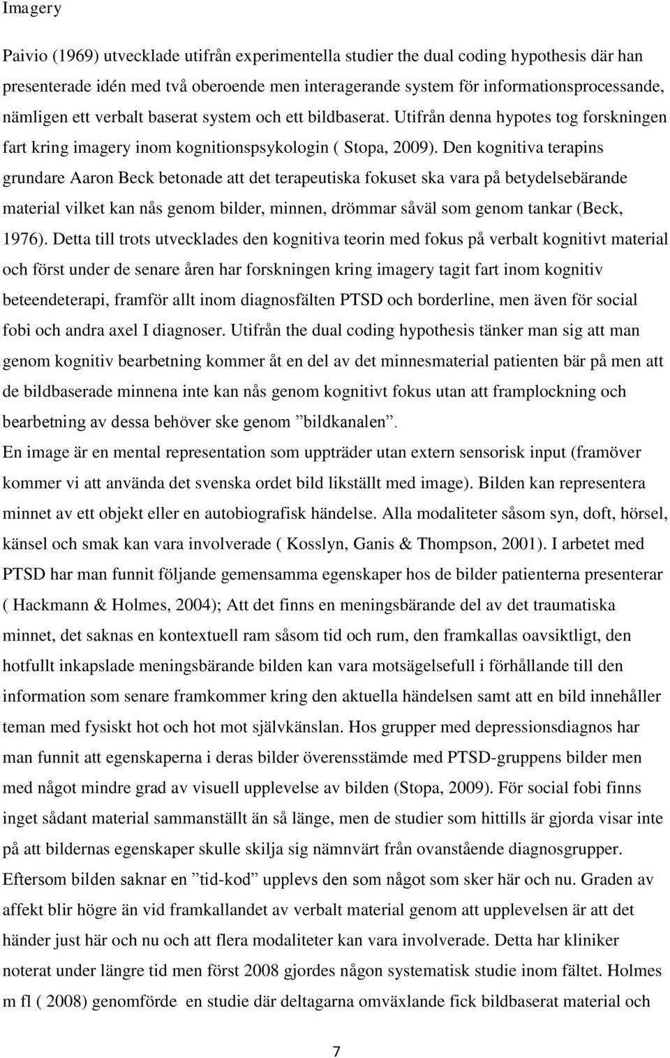 Den kognitiva terapins grundare Aaron Beck betonade att det terapeutiska fokuset ska vara på betydelsebärande material vilket kan nås genom bilder, minnen, drömmar såväl som genom tankar (Beck, 1976).