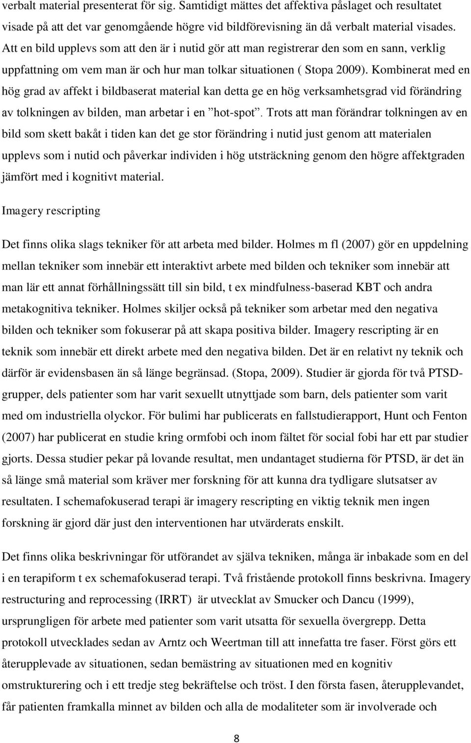 Kombinerat med en hög grad av affekt i bildbaserat material kan detta ge en hög verksamhetsgrad vid förändring av tolkningen av bilden, man arbetar i en hot-spot.