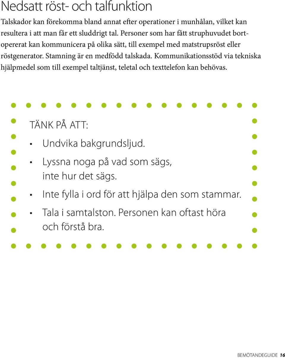 Stamning är en medfödd talskada. Kommunikationsstöd via tekniska hjälpmedel som till exempel taltjänst, teletal och texttelefon kan behövas.