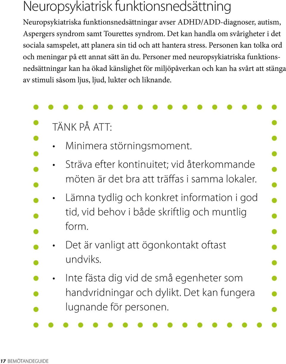 Personer med neuropsykiatriska funktionsnedsättningar kan ha ökad känslighet för miljöpåverkan och kan ha svårt att stänga av stimuli såsom ljus, ljud, lukter och liknande. Minimera störningsmoment.