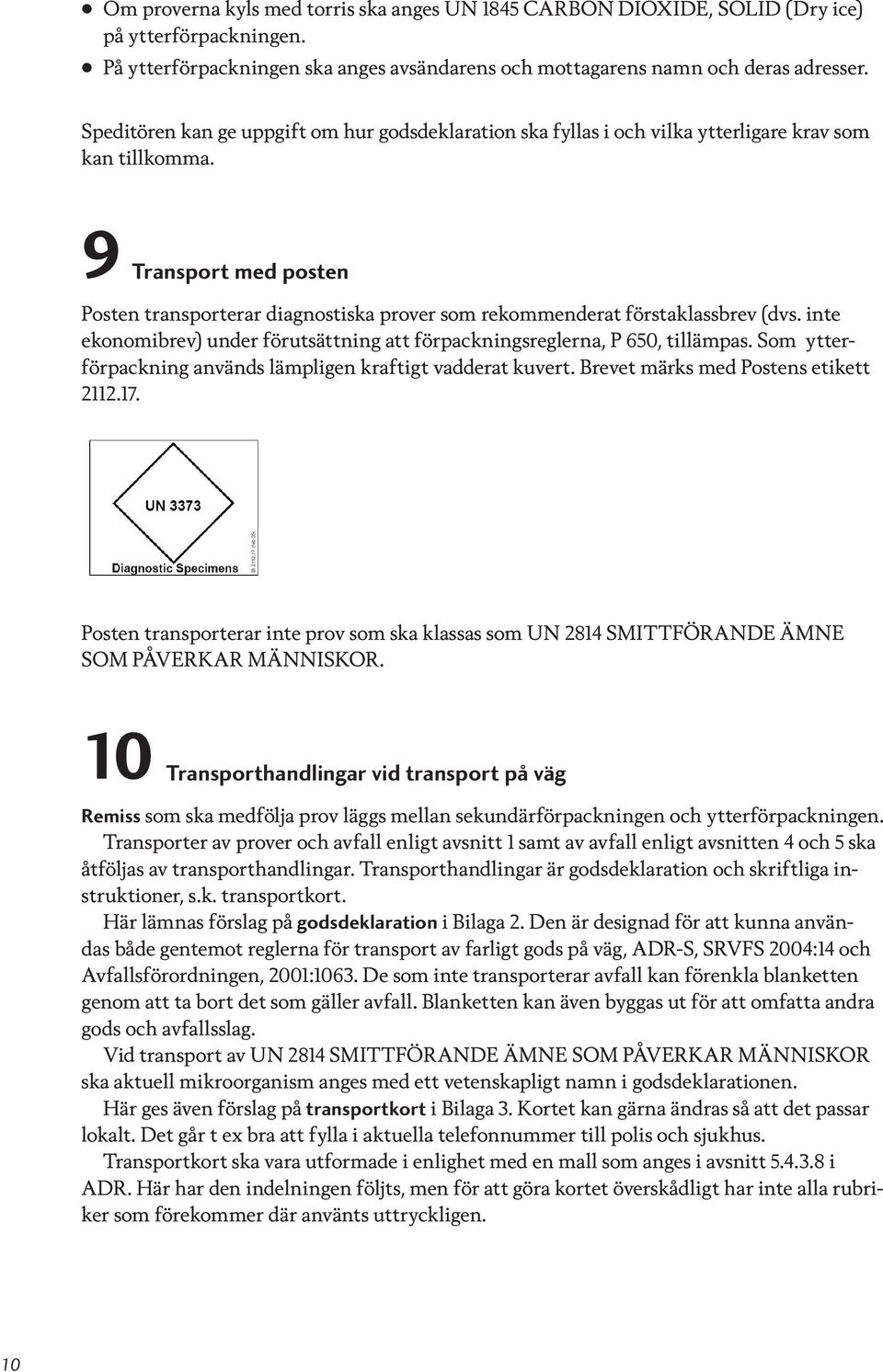 9 Transport med posten Posten transporterar diagnostiska prover som rekommenderat första klassbrev (dvs. inte ekonomibrev) under förutsättning att förpackningsreglerna, P 650, tillämpas.