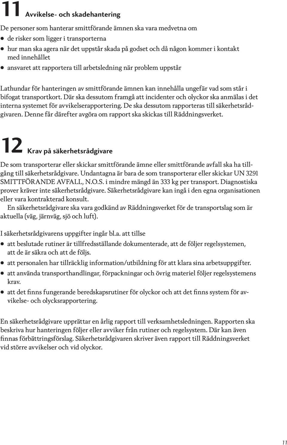 transportkort. Där ska dessutom framgå att incidenter och olyckor ska anmälas i det interna systemet för avvikelserapportering. De ska dessutom rapporteras till säkerhetsrådgivaren.