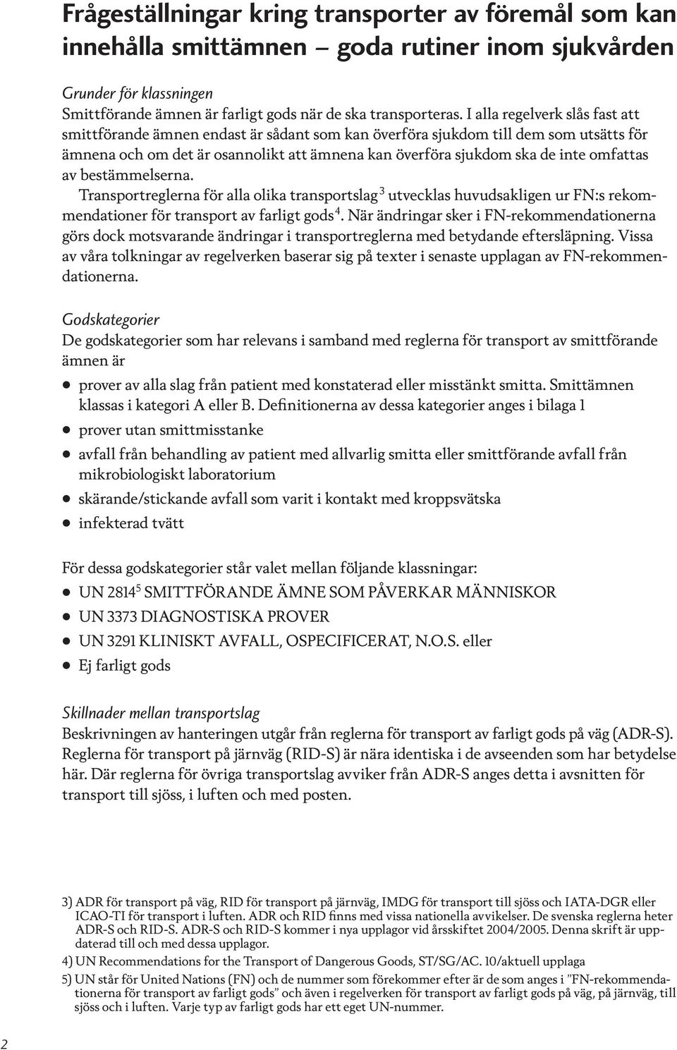 omfattas av bestämmelserna. Transportreglerna för alla olika transportslag 3 utvecklas huvudsakligen ur FN:s rekommendationer för transport av farligt gods 4.