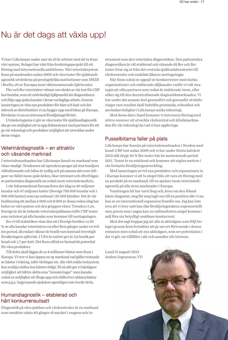 Vårt veterinärsystem finns på marknaden sedan 2009 och våra tester för sjukhusdiagnostik utvärderas på prestigefyllda institutioner som DHZB i Berlin, ett av Europas mest välrenommerade hjärtcenter.