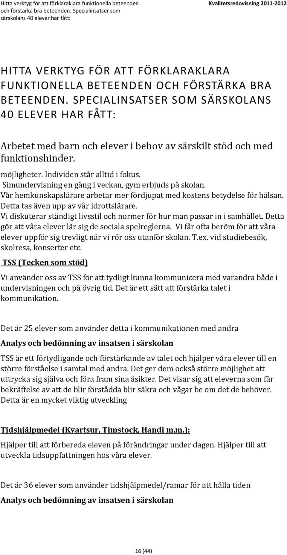 SPECIALINSATSER SOM SÄRSKOLANS 40 ELEVER HAR FÅTT: Arbetet med barn och elever i behov av särskilt stöd och med funktionshinder. möjligheter. Individen står alltid i fokus.