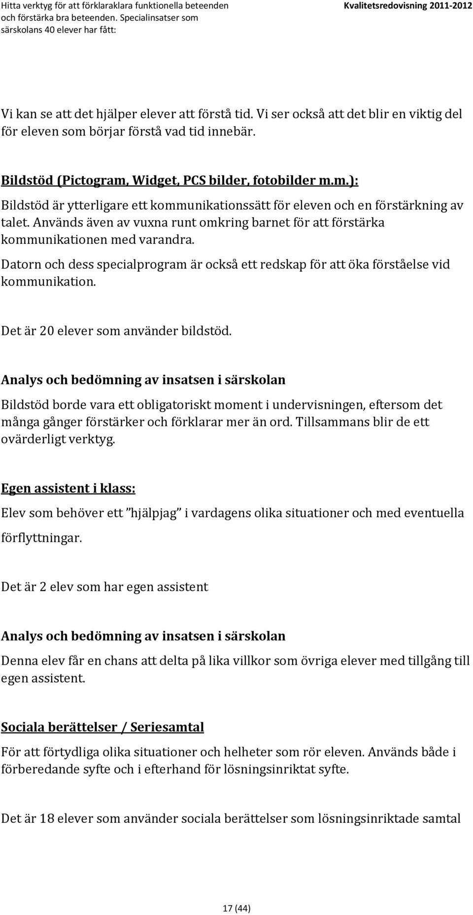 Används även av vuxna runt omkring barnet för att förstärka kommunikationen med varandra. Datorn och dess specialprogram är också ett redskap för att öka förståelse vid kommunikation.