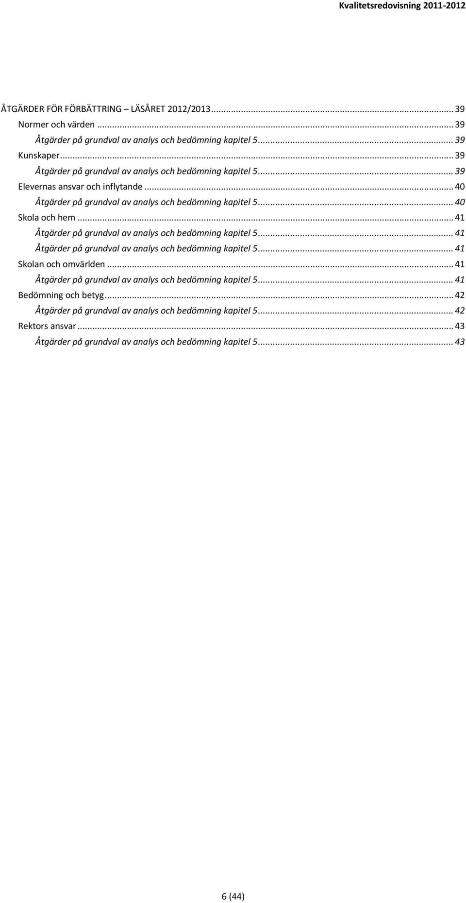 .. 41 Åtgärder på grundval av analys och bedömning kapitel 5... 41 Åtgärder på grundval av analys och bedömning kapitel 5... 41 Skolan och omvärlden.